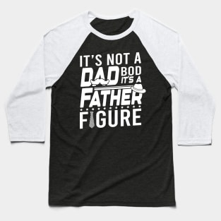 It is not a dad bod it is a father figure Baseball T-Shirt